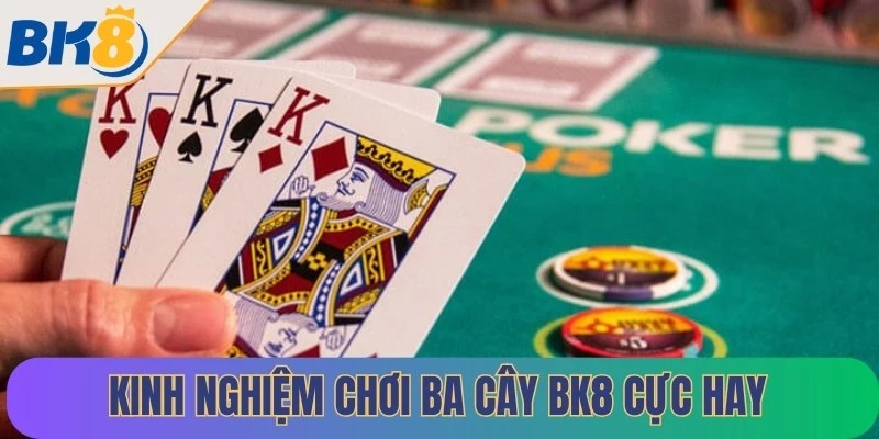 Kinh nghiệm chơi ba cây BK8 cực hay phá đảo nhà cái