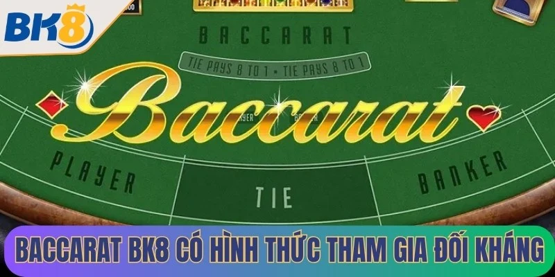 Baccarat BK8 có hình thức tham gia đối kháng