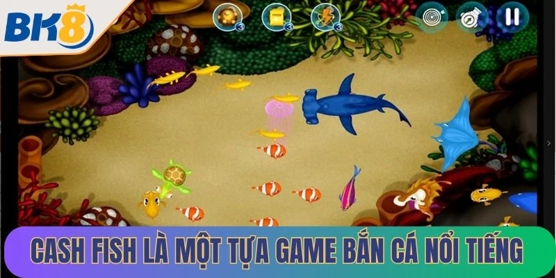 Cash Fish là một tựa game bắn cá nổi tiếng trong danh mục game của BK8
