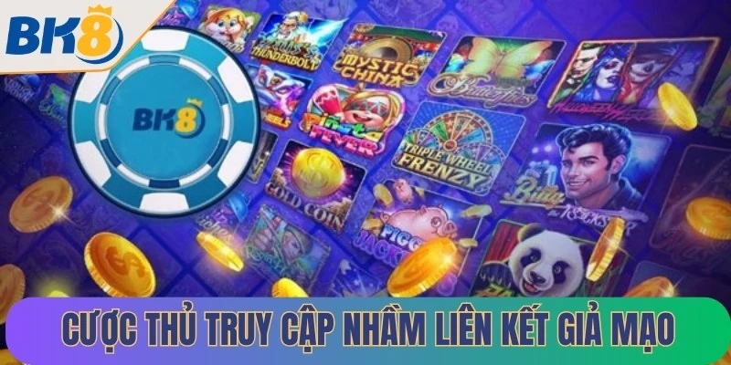 Cược thủ truy cập nhầm liên kết giả mạo nên nghi ngờ BK8 có lừa đảo