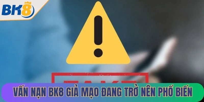 Vấn nạn các trang web BK8 giả mạo đang trở nên phổ biến