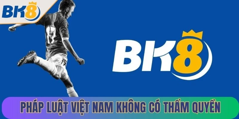 Pháp luật Việt Nam không có thẩm quyền về hoạt động của nhà cái