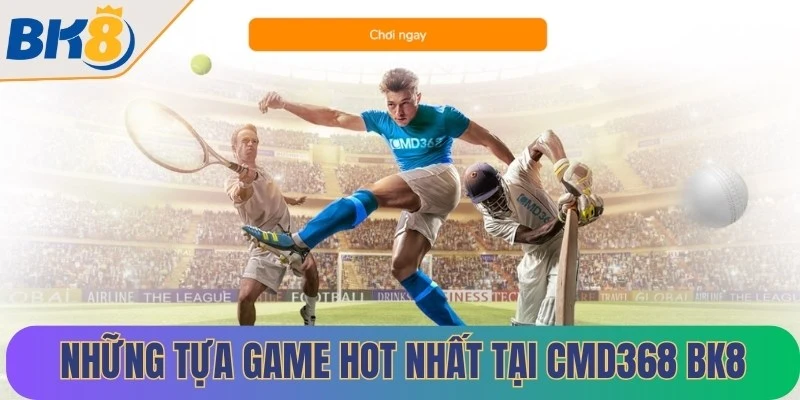 Những tựa game hot nhất tại CMD368 BK8