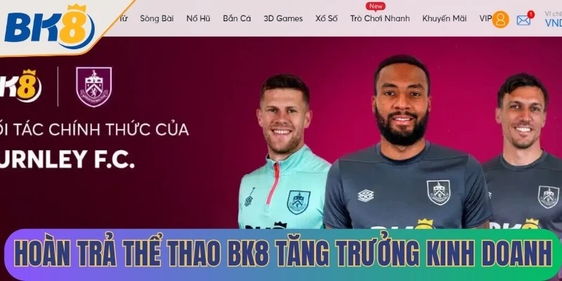 Hoàn trả thể thao BK8 giúp tăng trưởng kinh doanh rất tốt