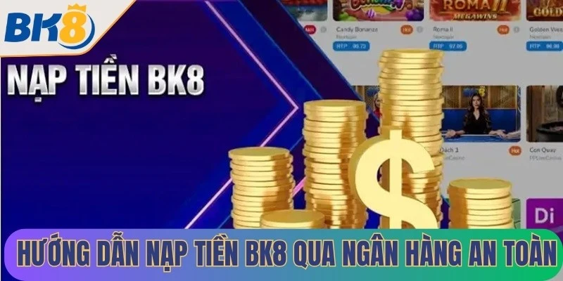 Hướng dẫn nạp tiền BK8 qua ngân hàng an toàn tốc độ xử lý nhanh