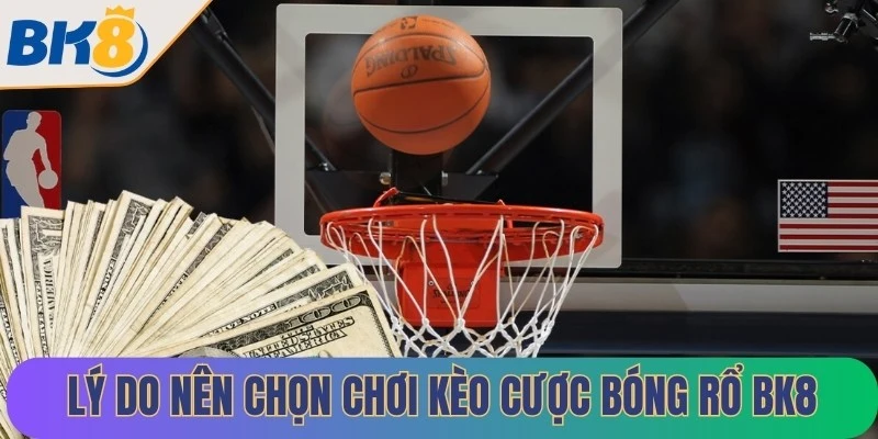 Những lý do nên chọn chơi kèo cược bóng rổ BK8