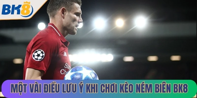 Một vài điều lưu ý khi chơi kèo ném biên BK8