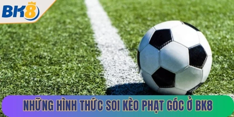 Những hình thức soi kèo phạt góc ở BK8 phổ biến
