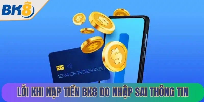 Lỗi khi nạp tiền BK8 do nhập sai thông tin cần thiết
