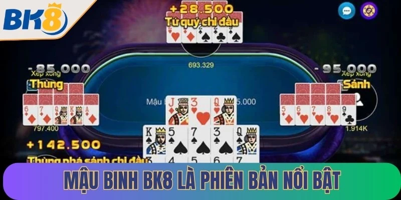 Mậu Binh BK8 là phiên bản nổi bật với giao diện thân thiện, mới lạ, độc đáo
