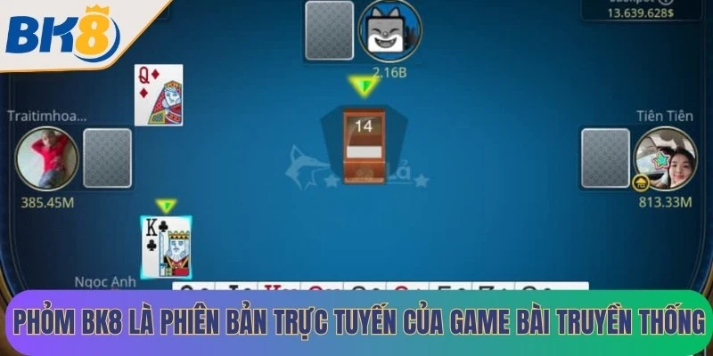 Phỏm BK8 là phiên bản trực tuyến của game bài truyền thống rất được yêu thích
