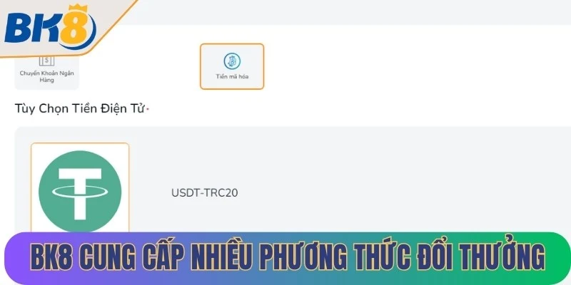 BK8 cung cấp nhiều phương thức đổi thưởng, giúp bạn dễ dàng lựa chọn hình thức