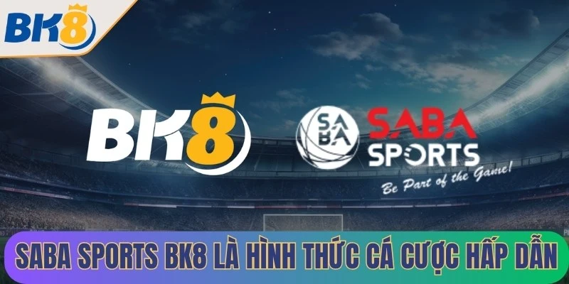 Saba Sports BK8 là một hình thức cá cược thể thao hấp dẫn nhất