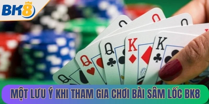 Một lưu ý khi tham gia chơi bài sâm lốc BK8