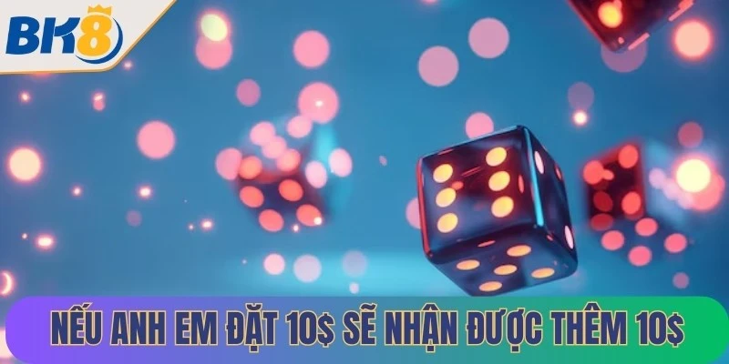 Nếu anh em đặt 10$ sẽ nhận được thêm 10$ nếu như giành chiến thắng