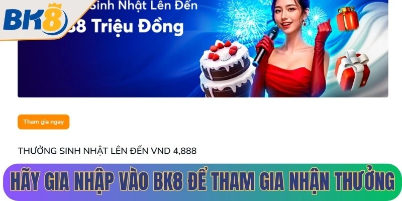 Hãy gia nhập vào BK8 để tham gia nhận thưởng sinh nhật hấp dẫn