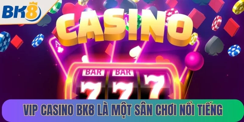 VIP Casino BK8 là một sân chơi nổi tiếng trong lĩnh vực giải trí cá cược