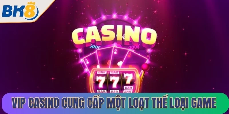 VIP Casino cung cấp một loạt các thể loại game đặc sắc và hấp dẫn