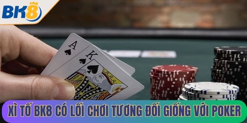 Xì Tố BK8 có lối chơi tương đối giống với poker truyền thống