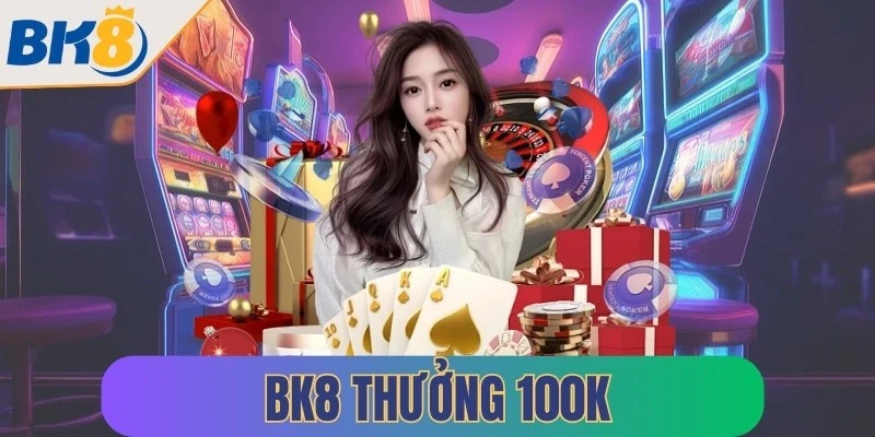 bk8 thuong 100k