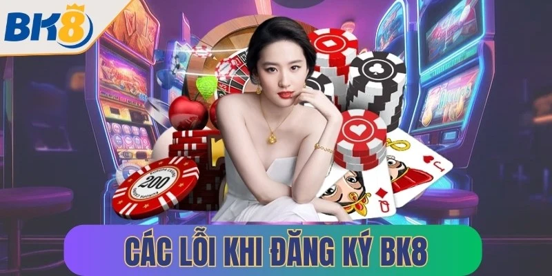 cac loi khi dang ky bk8