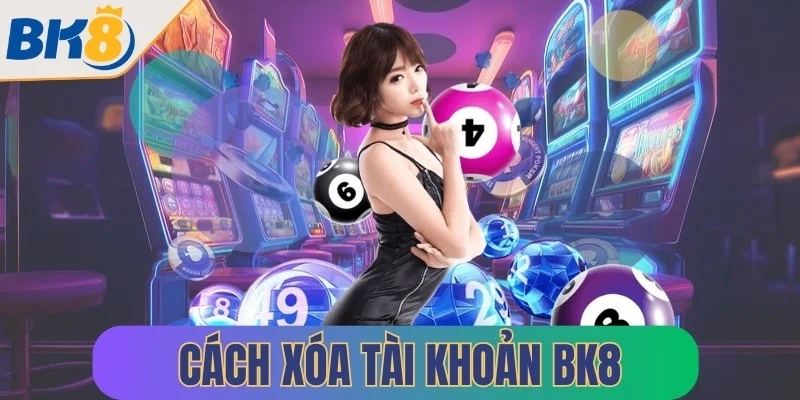 cach xoa tai khoan bk8