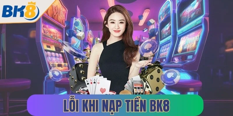loi khi nap tien bk8