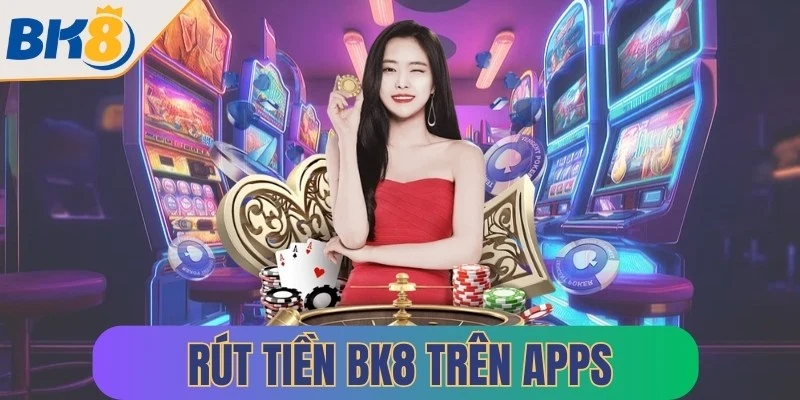 rut tien bk8 tren apps
